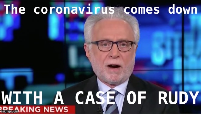 Wolf Blitzer reports | The coronavirus comes down; WITH A CASE OF RUDY | image tagged in wolf blitzer,rudy giuliani,giuliani,covid-19,coronavirus,breaking news | made w/ Imgflip meme maker