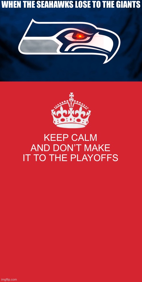 sorry seahawks |  WHEN THE SEAHAWKS LOSE TO THE GIANTS; KEEP CALM AND DON’T MAKE IT TO THE PLAYOFFS | image tagged in memes,keep calm and carry on red,seattle seahawks,giants,football | made w/ Imgflip meme maker