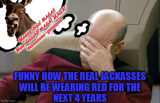 FUNNY HOW THE REAL JACKASSES
WILL BE WEARING RED FOR THE
NEXT 4 YEARS Maaaa-Gaa! MAGA!! Maa~Gaaah!! MAGA! MAGA!
maaaaaaa-gaaaaaa! | made w/ Imgflip meme maker