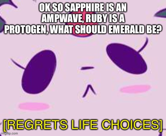 I must complete the set now | OK SO SAPPHIRE IS AN AMPWAVE, RUBY IS A PROTOGEN, WHAT SHOULD EMERALD BE? | made w/ Imgflip meme maker