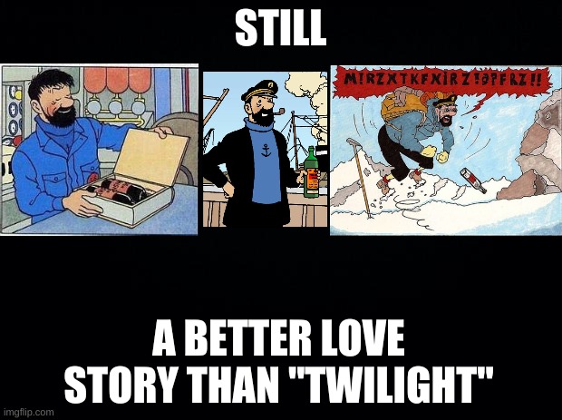 Love Story | STILL; A BETTER LOVE STORY THAN "TWILIGHT" | image tagged in black background | made w/ Imgflip meme maker