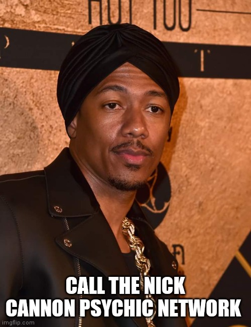 Psych | CALL THE NICK CANNON PSYCHIC NETWORK | image tagged in cannon,psychic | made w/ Imgflip meme maker