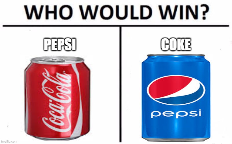 Comment Which One You Prefer! | PEPSI; COKE | image tagged in memes,who would win | made w/ Imgflip meme maker