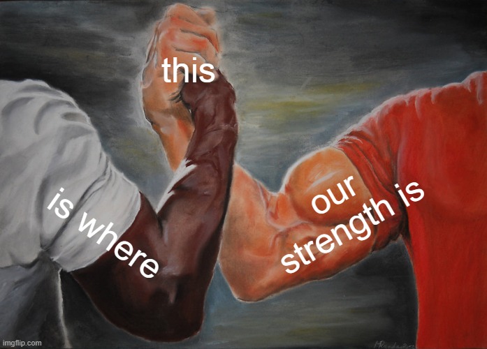 Epic Handshake Meme | this; our strength is; is where | image tagged in memes,epic handshake | made w/ Imgflip meme maker