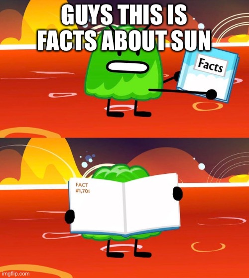 Yes. | GUYS THIS IS FACTS ABOUT SUN | image tagged in gelatin's book of facts | made w/ Imgflip meme maker