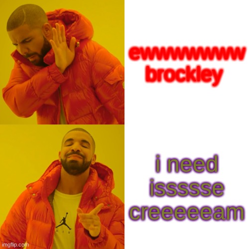 Drake Hotline Bling | ewwwwwww brockley; i need issssse creeeeeam | image tagged in memes,drake hotline bling | made w/ Imgflip meme maker