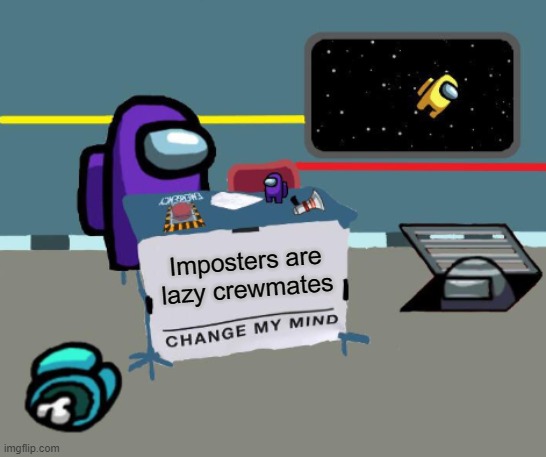 Imposters are lazy crewmates | made w/ Imgflip meme maker