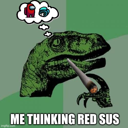 Philosoraptor | ME THINKING RED SUS | image tagged in memes,philosoraptor | made w/ Imgflip meme maker