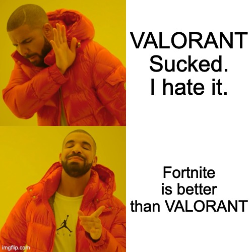 Drake Hotline Bling | VALORANT Sucked. I hate it. Fortnite is better than VALORANT | image tagged in memes,drake hotline bling | made w/ Imgflip meme maker