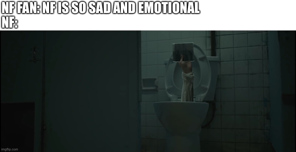 NF FAN: NF IS SO SAD AND EMOTIONAL
NF: | made w/ Imgflip meme maker