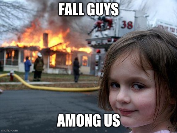 Disaster Girl | FALL GUYS; AMONG US | image tagged in memes,disaster girl | made w/ Imgflip meme maker