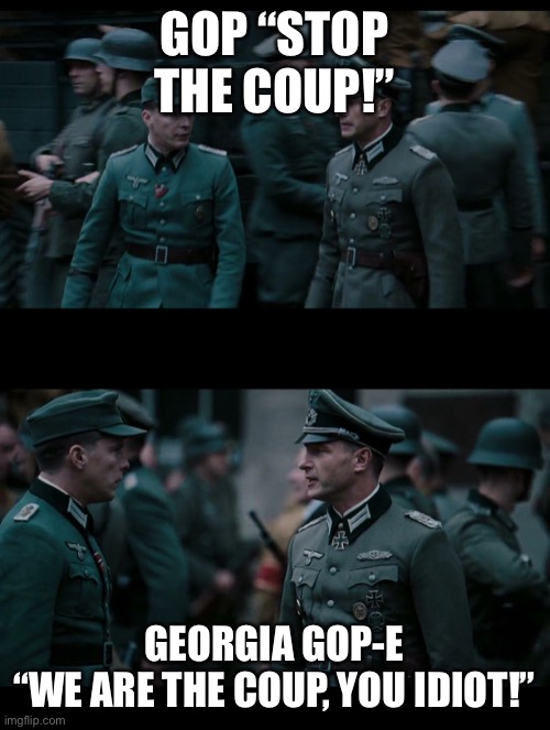 We Are The Coup | GOP “STOP THE COUP!”; GEORGIA GOP-E
“WE ARE THE COUP, YOU IDIOT!” | image tagged in we are the coup | made w/ Imgflip meme maker