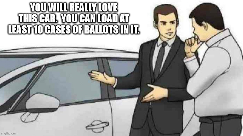 democrats | YOU WILL REALLY LOVE THIS CAR.  YOU CAN LOAD AT LEAST 10 CASES OF BALLOTS IN IT. | image tagged in memes,car salesman slaps roof of car | made w/ Imgflip meme maker