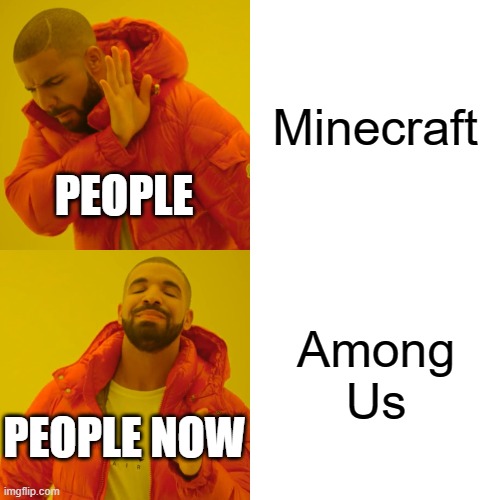 Drake Hotline Bling | Minecraft; PEOPLE; Among Us; PEOPLE NOW | image tagged in memes,drake hotline bling | made w/ Imgflip meme maker