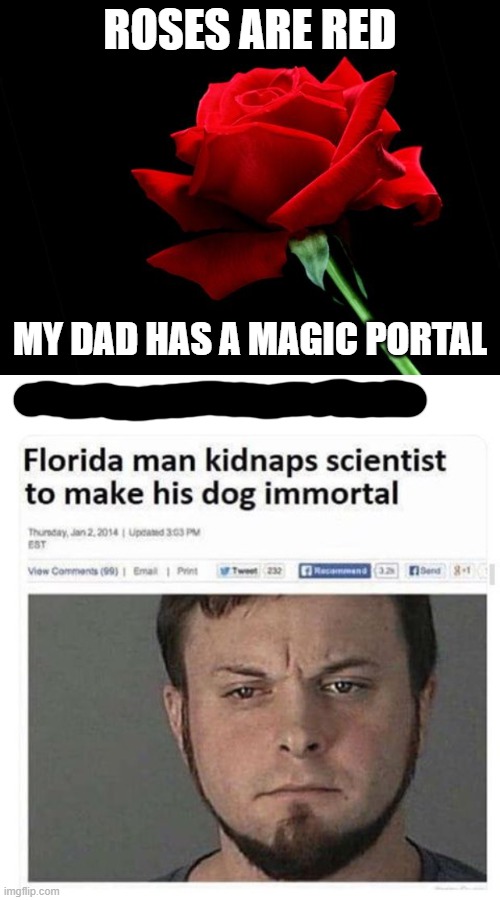 Florida man is on something |  ROSES ARE RED; MY DAD HAS A MAGIC PORTAL | image tagged in rose | made w/ Imgflip meme maker