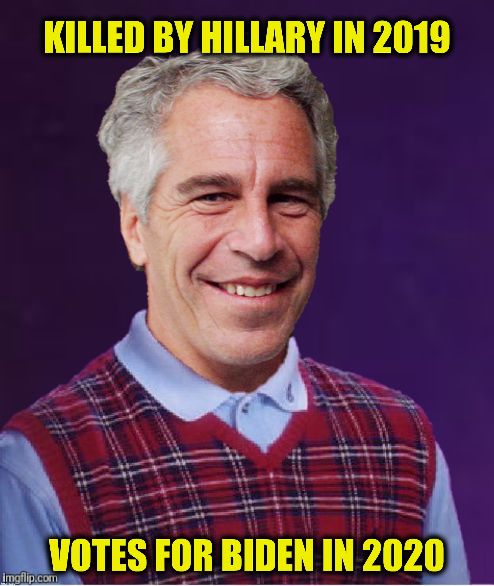 Bad Photoshop Sunday presents:  Well hung | KILLED BY HILLARY IN 2019; VOTES FOR BIDEN IN 2020 | image tagged in bad photoshop sunday,jeffrey epstein,bad luck brian | made w/ Imgflip meme maker