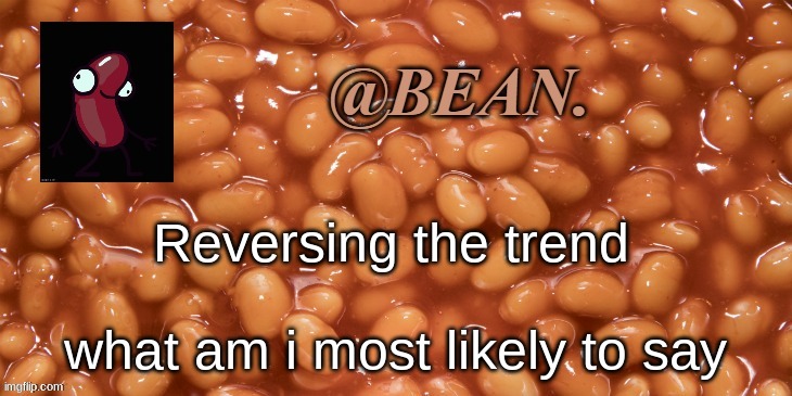 Uno reverse | Reversing the trend; what am i most likely to say | made w/ Imgflip meme maker