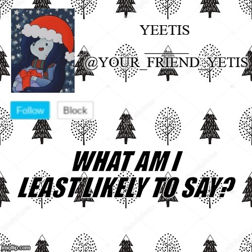 ye | WHAT AM I LEAST LIKELY TO SAY? | made w/ Imgflip meme maker