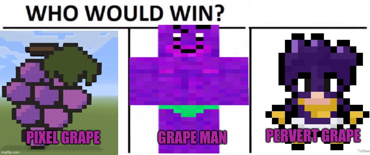 Grape wars! | PERVERT GRAPE; PIXEL GRAPE; GRAPE MAN | image tagged in memes,who would win,grapes,pixel,art | made w/ Imgflip meme maker