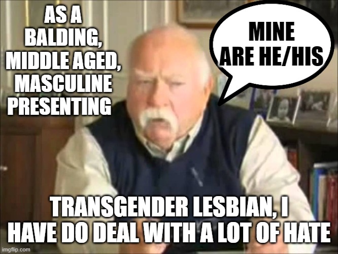 I am final free | AS A BALDING, MIDDLE AGED, MASCULINE PRESENTING; MINE ARE HE/HIS; TRANSGENDER LESBIAN, I HAVE DO DEAL WITH A LOT OF HATE | image tagged in personal use wilford brimley to be uploaded to my templates | made w/ Imgflip meme maker