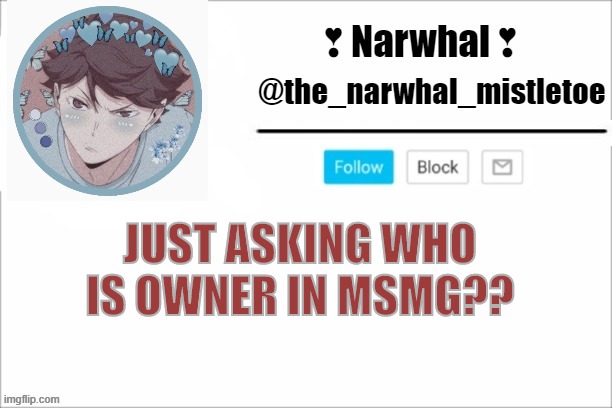 ??? | JUST ASKING WHO IS OWNER IN MSMG?? | image tagged in narwhals announcement template | made w/ Imgflip meme maker