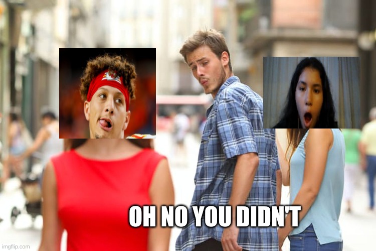 distracted bf | OH NO YOU DIDN'T | image tagged in memes,distracted boyfriend | made w/ Imgflip meme maker