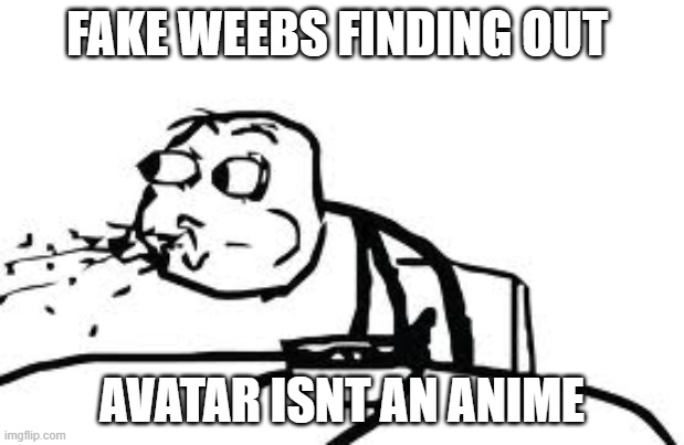 Cereal Guy Spitting |  FAKE WEEBS FINDING OUT; AVATAR ISNT AN ANIME | image tagged in memes,cereal guy spitting,anime,weeb | made w/ Imgflip meme maker