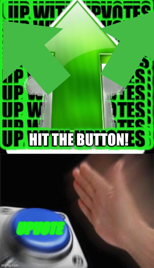 UPVOTE HIT THE BUTTON! | image tagged in upvote,memes,blank nut button | made w/ Imgflip meme maker