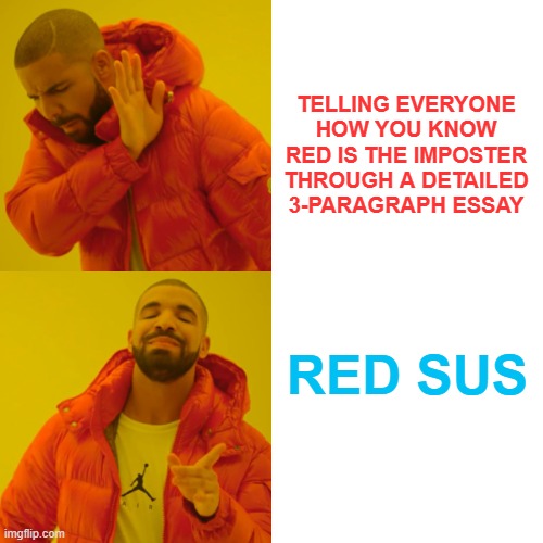 Drake Hotline Bling | TELLING EVERYONE HOW YOU KNOW RED IS THE IMPOSTER THROUGH A DETAILED 3-PARAGRAPH ESSAY; RED SUS | image tagged in memes,drake hotline bling | made w/ Imgflip meme maker