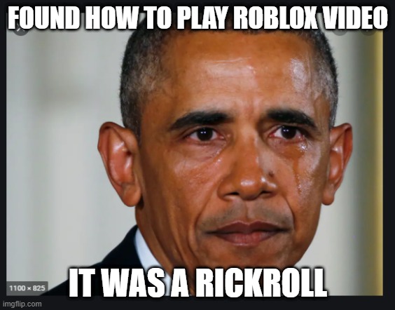 Noobs have sad life | FOUND HOW TO PLAY ROBLOX VIDEO; IT WAS A RICKROLL | image tagged in hold it in obama | made w/ Imgflip meme maker