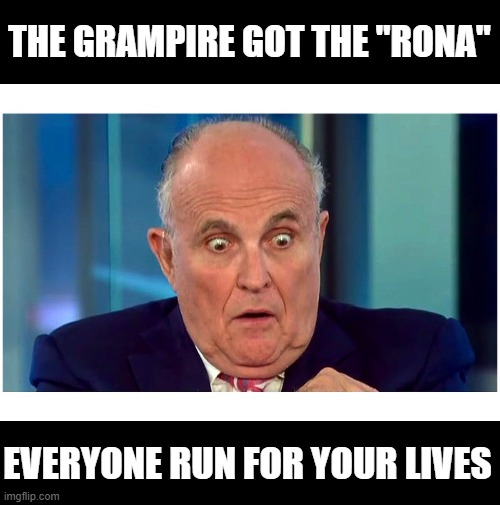 Rudy Giuliani Bites | THE GRAMPIRE GOT THE "RONA"; EVERYONE RUN FOR YOUR LIVES | image tagged in coronavirus,rudy giuliani,lunatic,bat shit crazy | made w/ Imgflip meme maker