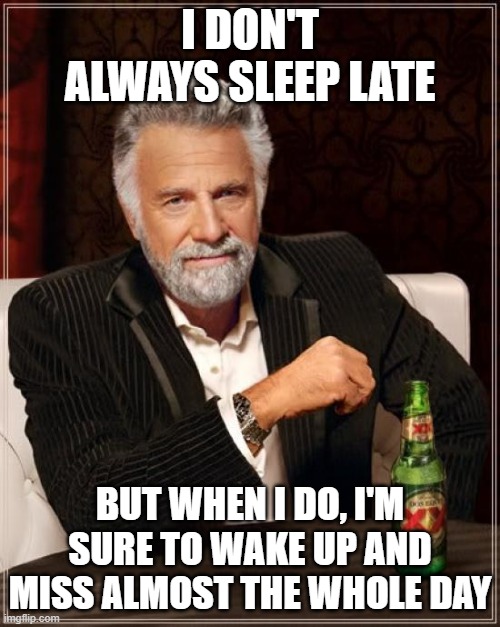 Snoore | I DON'T ALWAYS SLEEP LATE; BUT WHEN I DO, I'M SURE TO WAKE UP AND MISS ALMOST THE WHOLE DAY | image tagged in memes,the most interesting man in the world | made w/ Imgflip meme maker