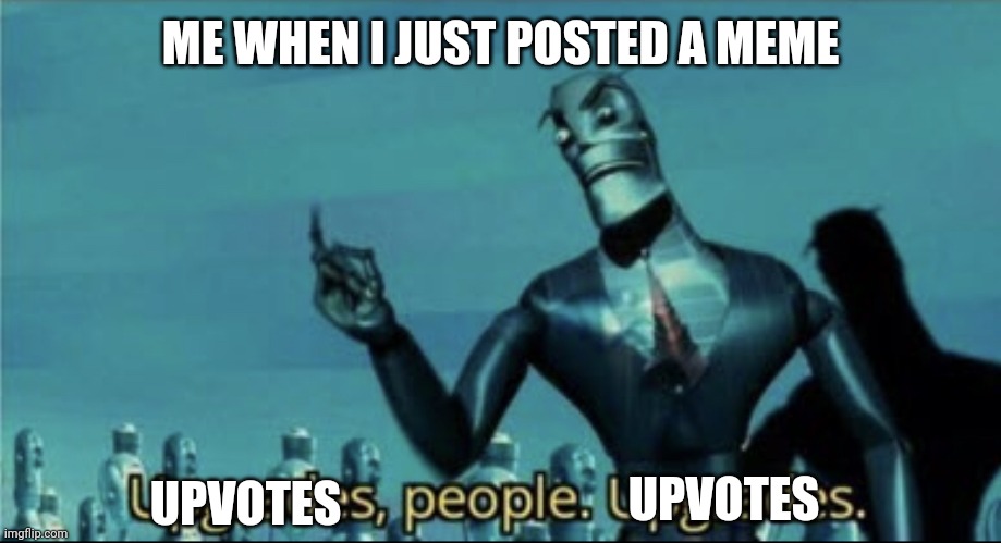 You don't have to upvote this, you can if you want to though | ME WHEN I JUST POSTED A MEME; UPVOTES; UPVOTES | image tagged in upgrades people upgrades | made w/ Imgflip meme maker