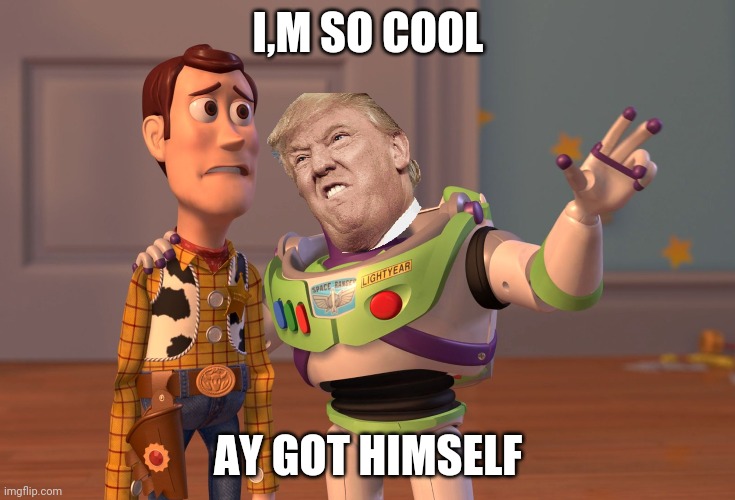 X, X Everywhere | I,M SO COOL; AY GOT HIMSELF | image tagged in memes,x x everywhere | made w/ Imgflip meme maker