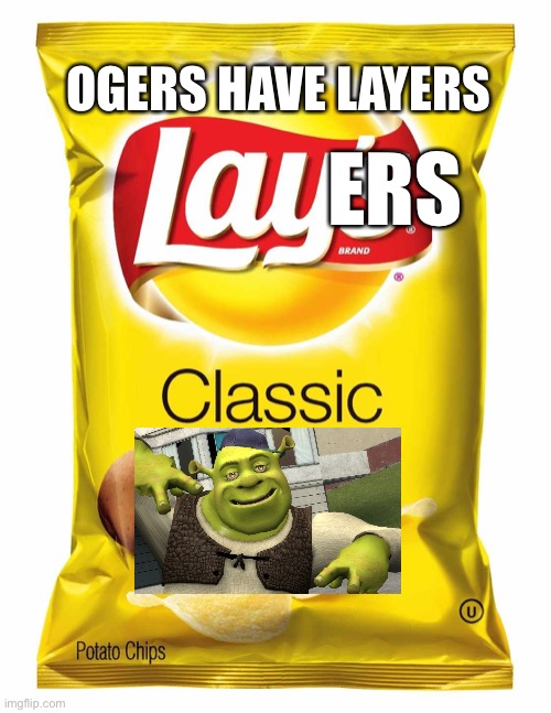 Lays chips  | OGERS HAVE LAYERS; ERS | image tagged in lays chips | made w/ Imgflip meme maker