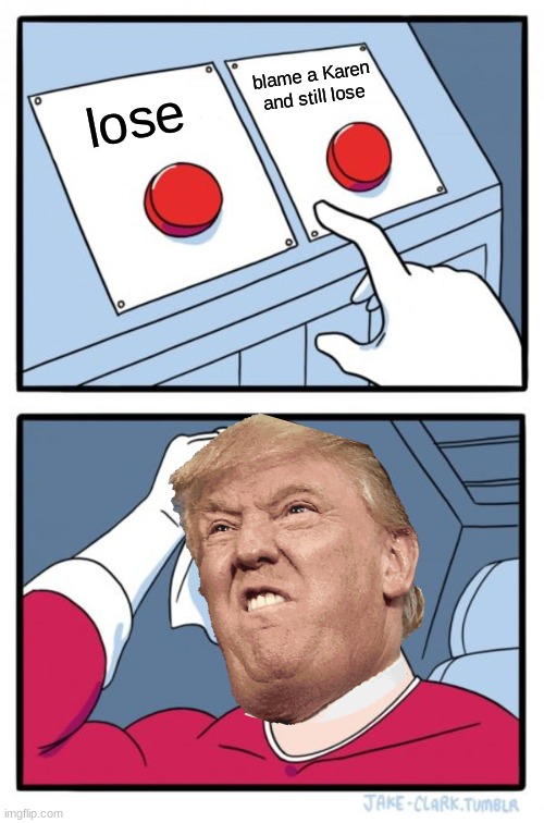 Two Buttons | blame a Karen and still lose; lose | image tagged in memes,two buttons | made w/ Imgflip meme maker