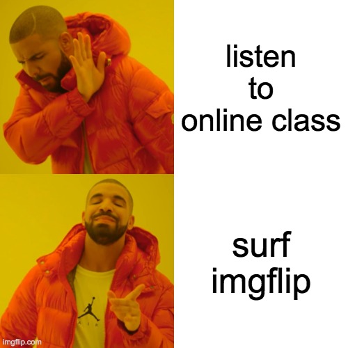 Drake Hotline Bling | listen to online class; surf imgflip | image tagged in memes,drake hotline bling | made w/ Imgflip meme maker