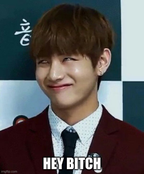 Hey | HEY BITCH | image tagged in memes,hey,bts,kim taehyung | made w/ Imgflip meme maker