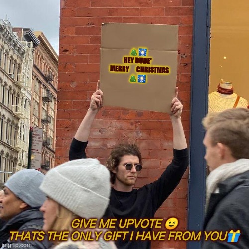 🎄🎆
HEY DUDE' 


    MERRY       CHRISTMAS 
🎄🎆; GIVE ME UPVOTE 😉
THATS THE ONLY GIFT I HAVE FROM YOU🎁 | image tagged in guy holding cardboard sign | made w/ Imgflip meme maker