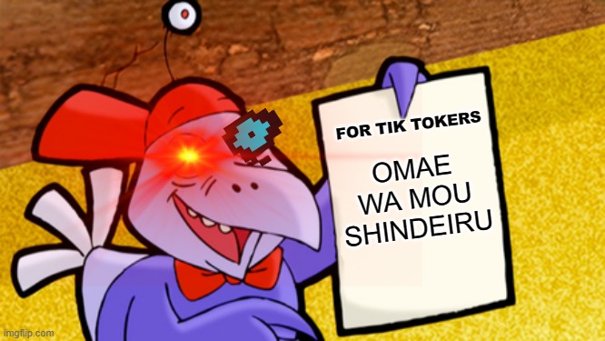 TIK TOK SUKZ | FOR TIK TOKERS; OMAE WA MOU SHINDEIRU | image tagged in tik tok sucks | made w/ Imgflip meme maker