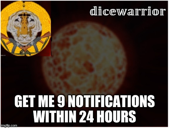 new trend | GET ME 9 NOTIFICATIONS WITHIN 24 HOURS | image tagged in dice announcement 2 | made w/ Imgflip meme maker