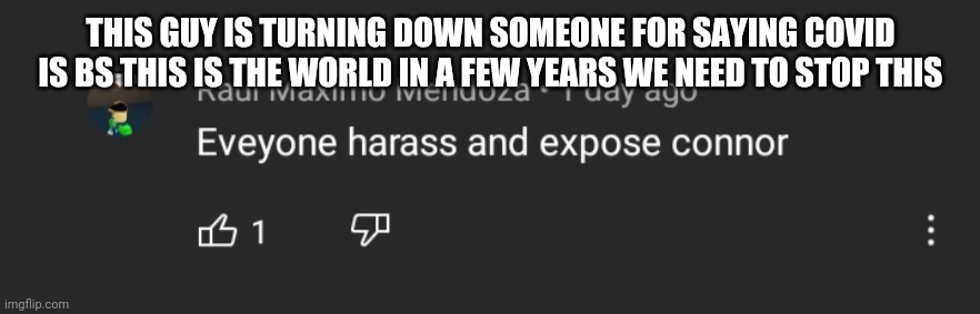 THIS GUY IS TURNING DOWN SOMEONE FOR SAYING COVID IS BS THIS IS THE WORLD IN A FEW YEARS WE NEED TO STOP THIS | image tagged in bs reasoning | made w/ Imgflip meme maker