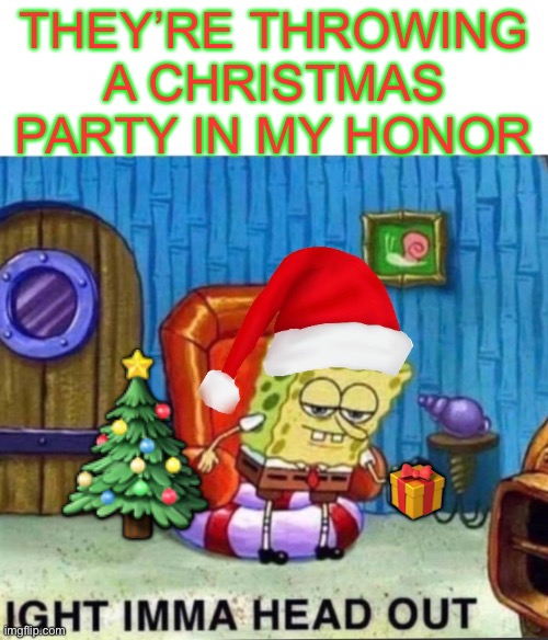 Come join the party! Spongebob Christmas Weekend Dec 11-13 a Kraziness_all_the_way, EGOS, MeMe_BOMB1, 44colt & TD1437 event | THEY’RE THROWING A CHRISTMAS PARTY IN MY HONOR; 🎄; 🎁 | image tagged in spongebob christmas weekend,kraziness_all_the_way,egos,meme_bomb1,44colt,td1437 | made w/ Imgflip meme maker