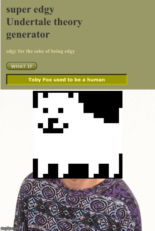 Lol | image tagged in toby fox,undertale,annoying dog,fan theory | made w/ Imgflip meme maker