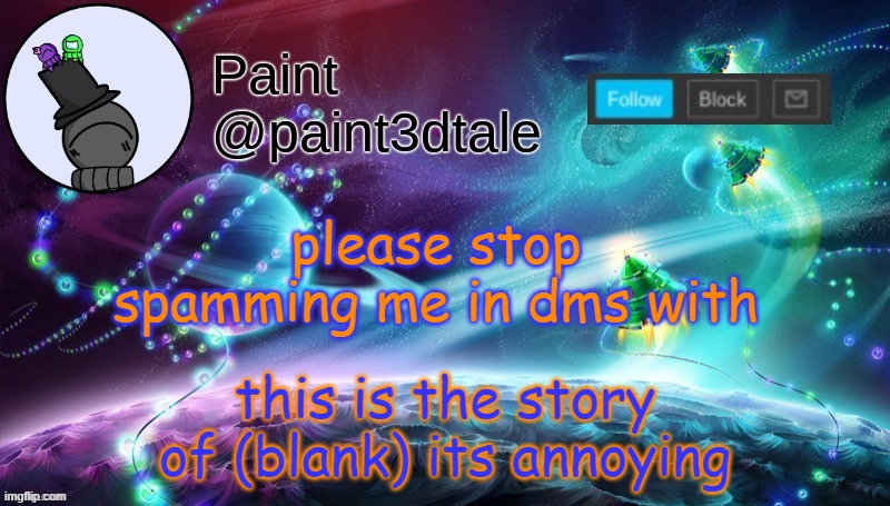 Image Title | this is the story of (blank) its annoying; please stop spamming me in dms with | image tagged in paint festive announcement | made w/ Imgflip meme maker