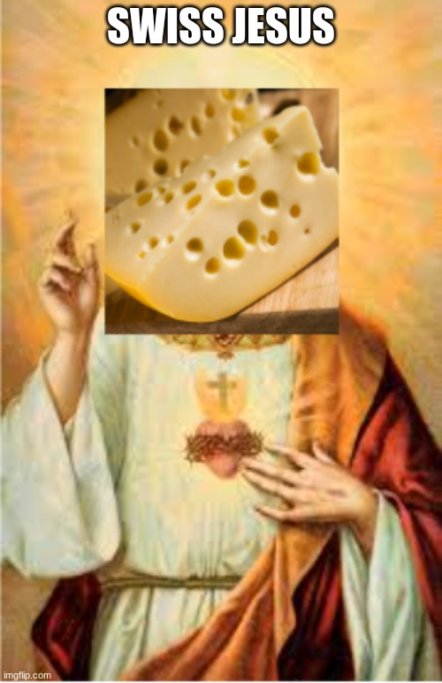 Swiss jesus | SWISS JESUS | image tagged in cheese | made w/ Imgflip meme maker