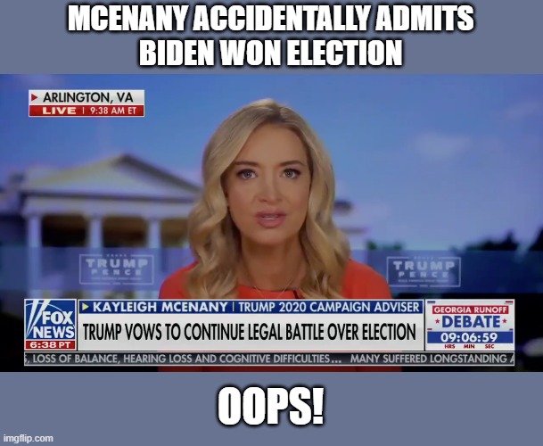"If we lose these two Senate seats, guess who's casting the deciding vote... Kamala Harris" | MCENANY ACCIDENTALLY ADMITS
BIDEN WON ELECTION; OOPS! | image tagged in trump,election 2020,voter fraud,loser,fox news,mcenany | made w/ Imgflip meme maker