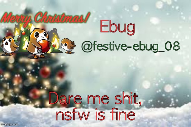 I is bored. Also, can someone please explain the whole msmg "zoom" thing and what’s been going on | Dare me shit, nsfw is fine | image tagged in ebug christmas announcement | made w/ Imgflip meme maker