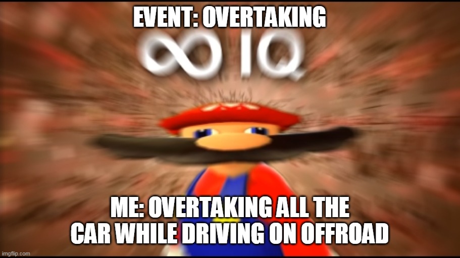 Drive On Offroad | EVENT: OVERTAKING; ME: OVERTAKING ALL THE CAR WHILE DRIVING ON OFFROAD | image tagged in infinity iq mario | made w/ Imgflip meme maker