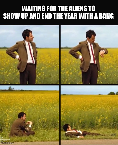 End with a bang | WAITING FOR THE ALIENS TO SHOW UP AND END THE YEAR WITH A BANG | image tagged in mr bean waiting,2021,happy new year | made w/ Imgflip meme maker